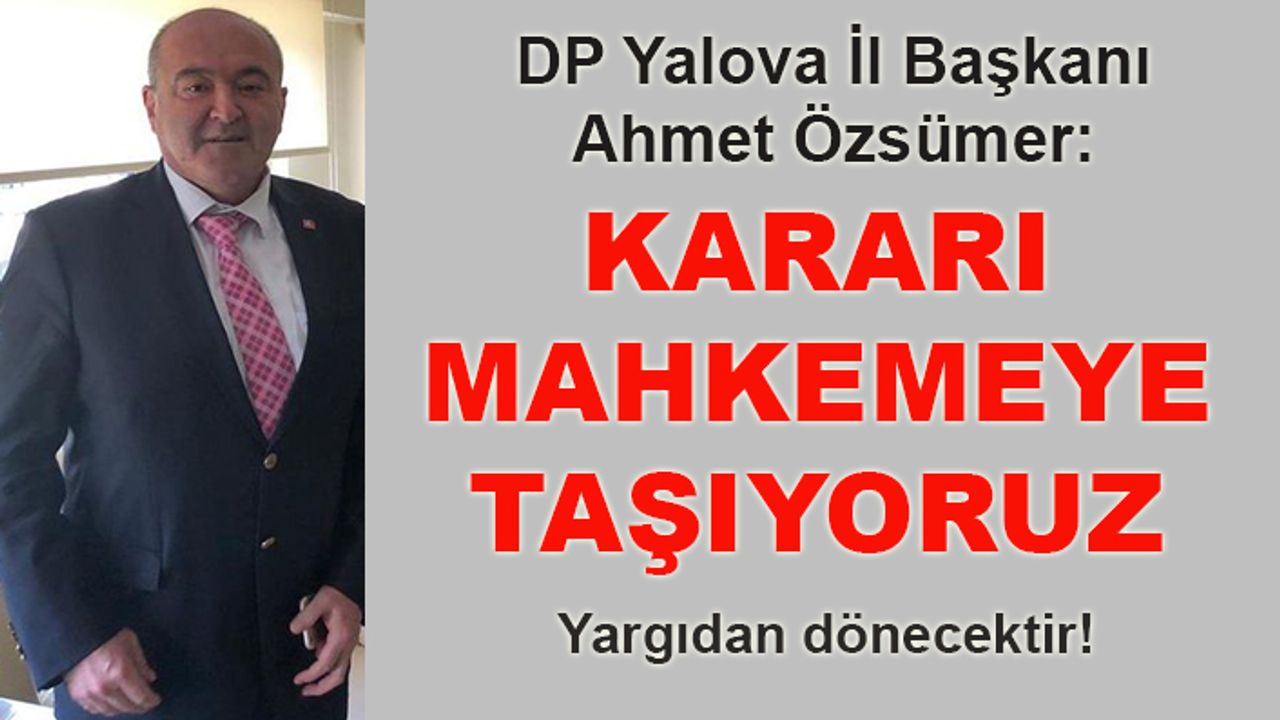 Ahmet Özsümer: Kararı mahkemeye taşıyoruz
