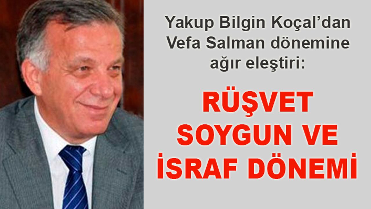 Koçal’dan Vefa Salman dönemine ağır eleştiri: Rüşvet, soygun ve israf dönemi