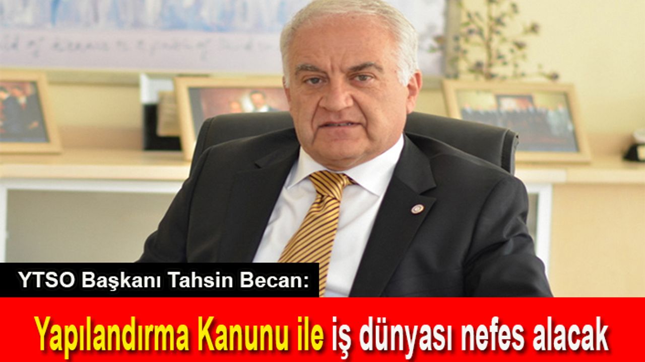 Tahsin Becan: Yapılandırma Kanunu ile iş dünyası nefes alacak
