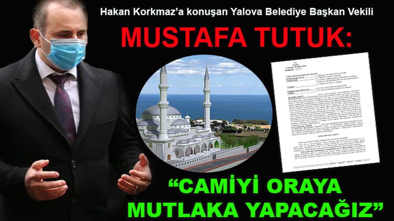 Hakan Korkmaz’a konuşan Mustafa Tutuk: Camiyi oraya mutlaka yapacağız