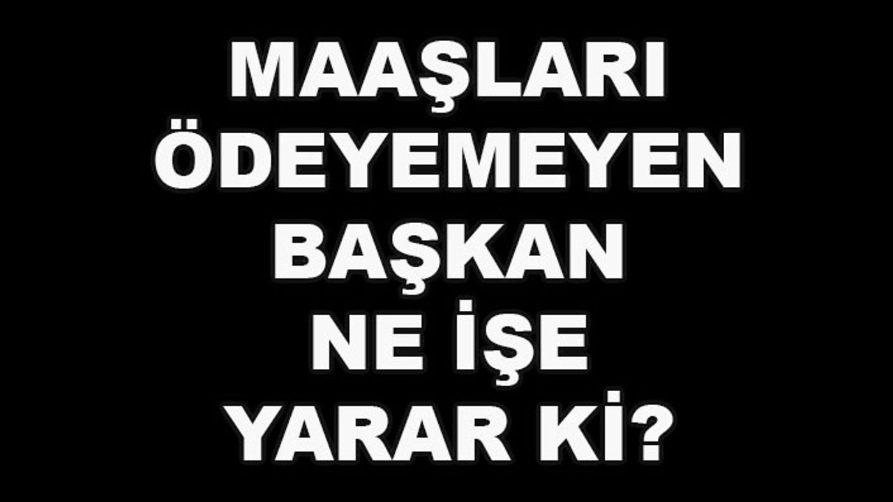 Hakan Korkmaz yazdı... Maaşları ödeyemeyen başkan ne işe yarar ki?