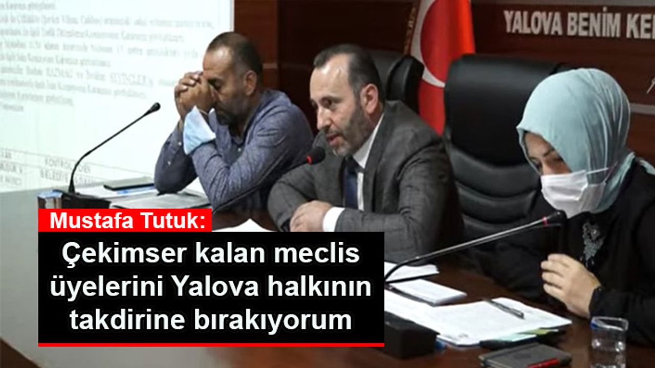 Tutuk: Çekimser kalan meclis üyelerini Yalova halkının takdirine bırakıyorum