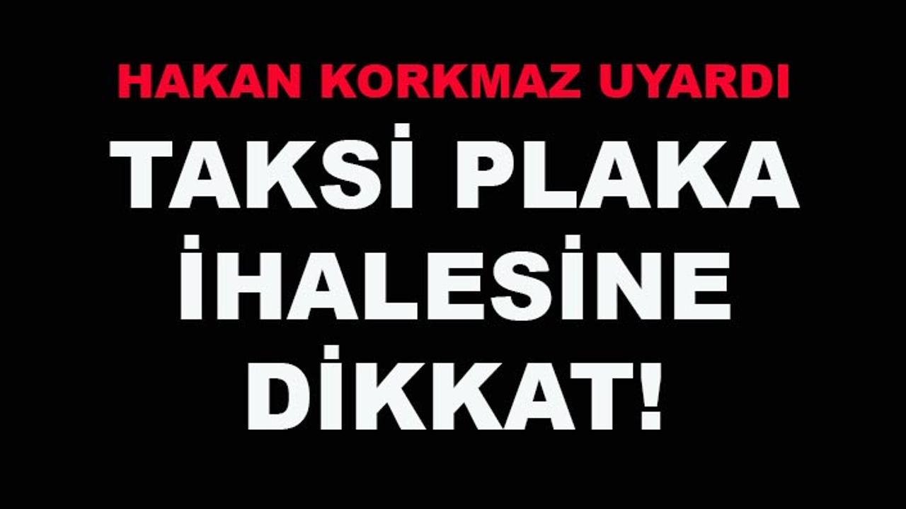 Hakan Korkmaz uyardı... Taksi plaka ihalesine dikkat!