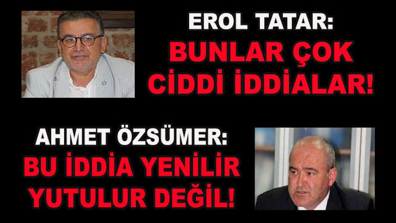 Erol Tatar: Bunlar çok ciddi iddialar! Ahmet Özsümer: Bu iddia yenilir yutulur değil!