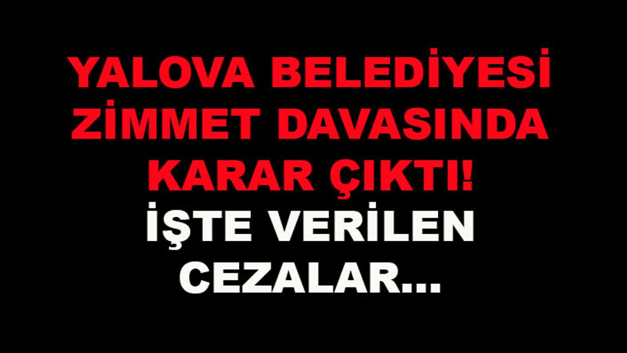 Yalova Belediyesi zimmet davasında karar çıktı!