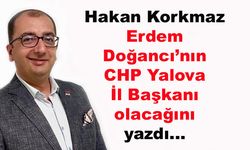 Hakan Korkmaz, Erdem Doğancı'nın CHP Yalova İl Başkanı olacağını yazdı