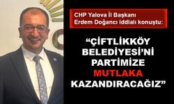 CHP'li Erdem Doğancı: Çiftlikköy Belediyesi’ni partimize mutlaka kazandıracağız