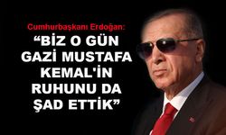 Erdoğan: Biz o gün Gazi Mustafa Kemal'in ruhunu da şad ettik