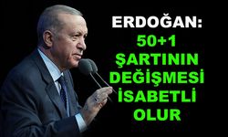 Cumhurbaşkanı Erdoğan: 50+1 şartının değişmesi isabetli olur