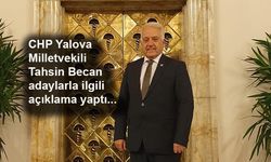 CHP Yalova Milletvekili Tahsin Becan'dan adaylarla ilgili açıklama