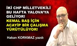 İki CHP milletvekili bu hafta Yalova'ya geliyor! Kemal Baş...