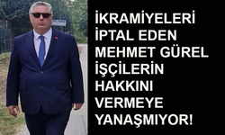 Mehmet Gürel işçilerin hakkını vermeye yanaşmıyor!