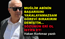 Muğlim abinin başarısını yakalayamazsam görevi bırakırım demiştin. Sözünün eri ol, istifa et!