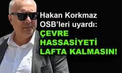 Hakan Korkmaz uyardı: Çevre hassasiyeti lafta kalmasın!