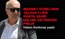 Mehmet Gürel’den Yalova’yı bir dünya şehri haline getirecek proje