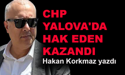 CHP Yalova'da hak eden kazandı... Hakan Korkmaz yazdı