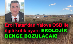 Erol Tatar’dan kritik uyarı: Ekolojik denge bozulacak!