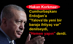 Hakan Korkmaz: Erdoğan "Hemen yapın" derdi