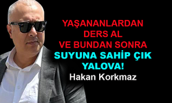 Yaşananlardan ders al ve suyuna sahip çık Yalova!