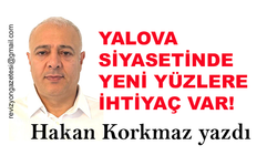 Yalova siyasetinde yeni yüzlere ihtiyaç var
