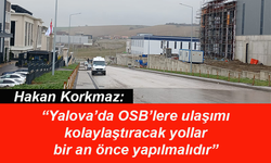 Yalova'da OSB’lere ulaşımı kolaylaştıracak yollar bir an önce yapılmalıdır