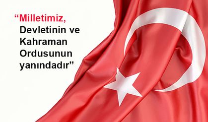 Milletimiz, Devletinin ve Kahraman Ordusunun yanındadır