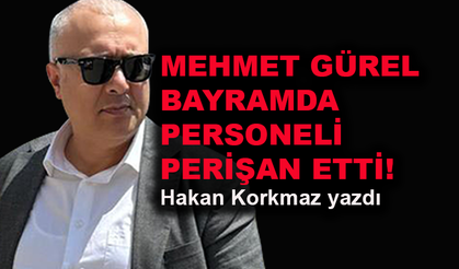 Mehmet Gürel, bayramda personeli perişan etti!