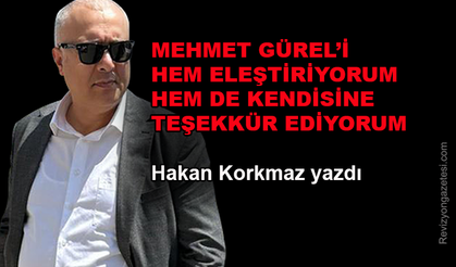 Mehmet Gürel'i hem eleştiriyorum hem de teşekkür ediyorum