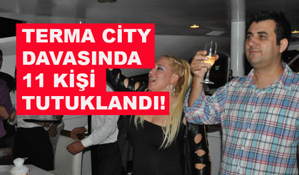Terma City davasında 11 kişi tutuklandı!