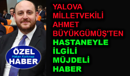 Ahmet Büyükgümüş'ten hastaneyle ilgili müjdeli haber