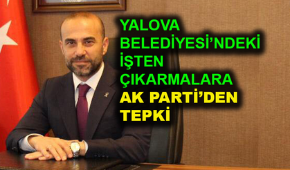 Yalova Belediyesi'ndeki işten çıkarmalara AK Parti'den tepki