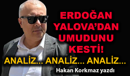 Erdoğan Yalova'dan umudunu kesti!