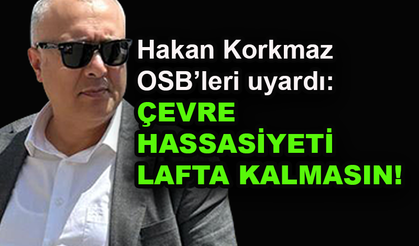 Hakan Korkmaz uyardı: Çevre hassasiyeti lafta kalmasın!
