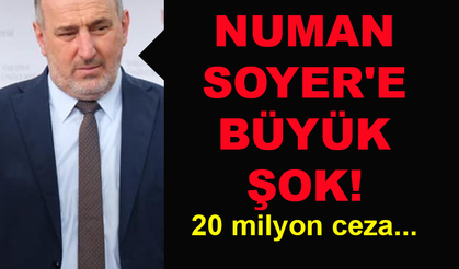 Numan Soyer'e büyük şok! 20 milyon ceza...