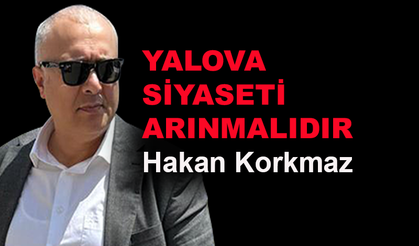 Yalova siyaseti arınmalıdır