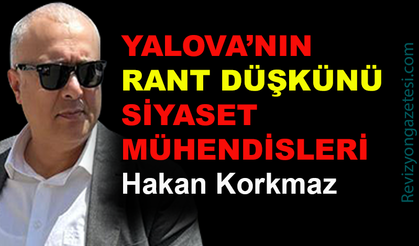 Yalova'nın rant düşkünü siyaset mühendisleri