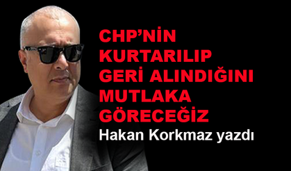 CHP'nin kurtarılıp geri alındığını mutlaka göreceğiz