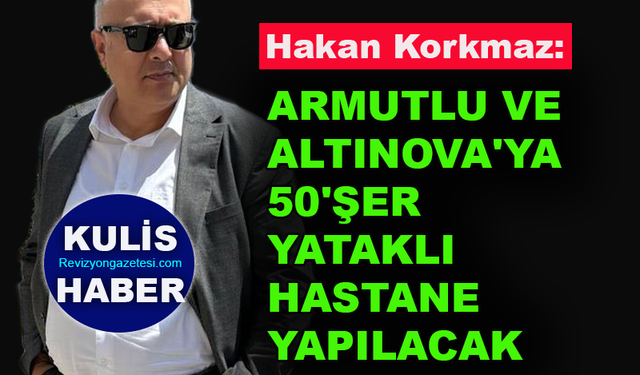 Armutlu ve Altınova'ya 50'şer yataklı hastane yapılacak