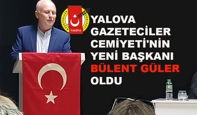 Yalova Gazeteciler Cemiyeti'nin yeni başkanı Bülent Güler