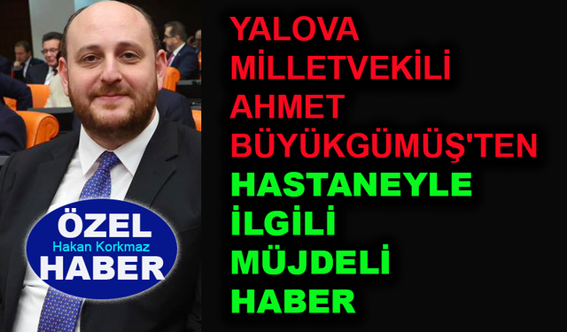 Ahmet Büyükgümüş'ten hastaneyle ilgili müjdeli haber