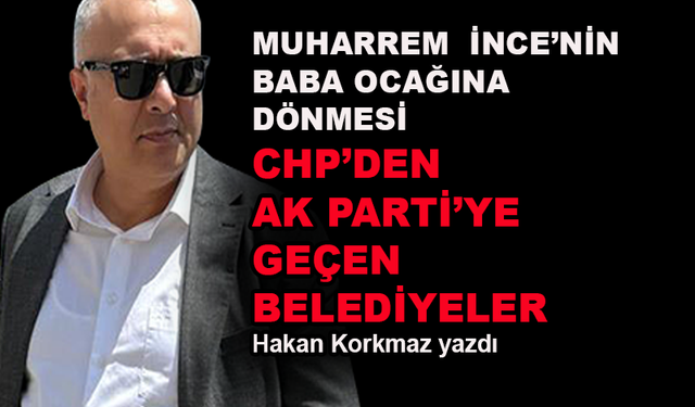 Muharrem İnce'nin baba ocağına dönmesi