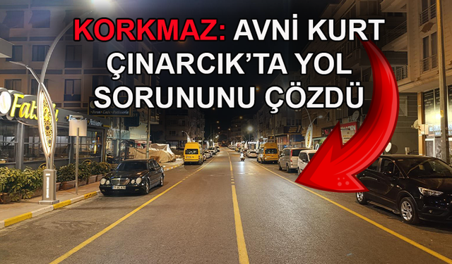 Korkmaz: Avni Kurt, Çınarcık'ta yol sorununu çözdü