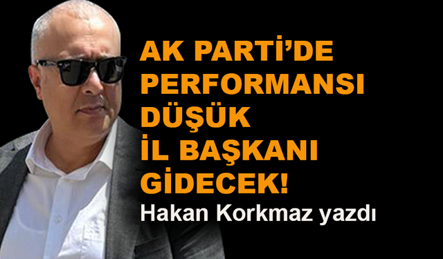 AK Parti'de performansı düşük il başkanı gidecek!