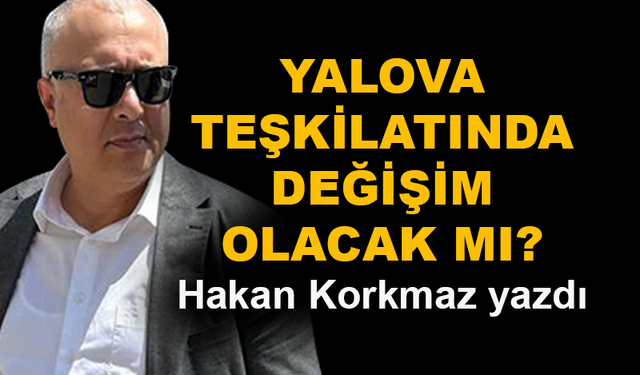 Yalova Teşkilatında değişim olacak mı?