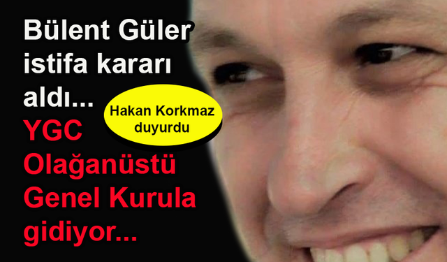 Bülent Güler istifa ediyor, YGC Olağanüstü Genel Kurula gidiyor