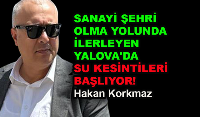 Yalova'da su kesintileri başlıyor!