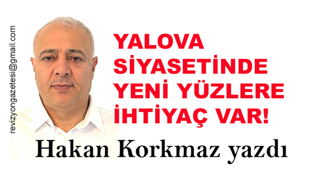 Yalova siyasetinde yeni yüzlere ihtiyaç var