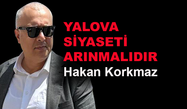 Yalova siyaseti arınmalıdır