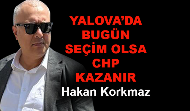 Yalova'da bugün seçim olsa CHP kazanır