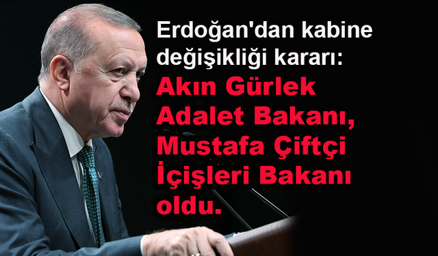 Akın Gürlek Adalet Bakanı, Mustafa Çiftçi de İçişleri Bakanı oldu